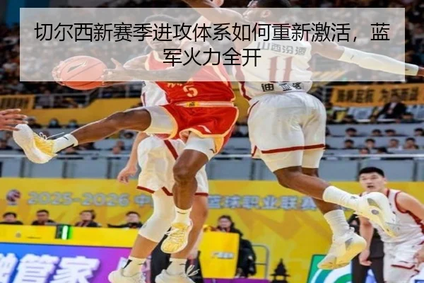 切尔西新赛季进攻体系如何重新激活，蓝军火力全开